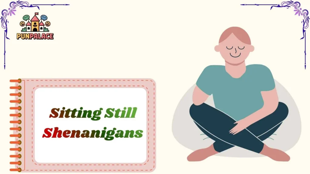 Sitting Still Shenanigans